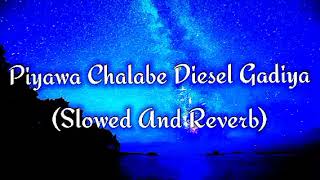 Piyawa Chalabe Diesel Gadiya Slowed And Reverb [upl. by Noit950]